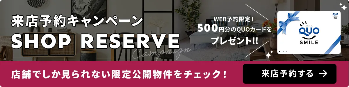 店舗へのご来店予約　WEB予約後にご来店でQUOカードプレゼント！店舗でしか見られない限定公開物件をチェック！今すぐ予約
